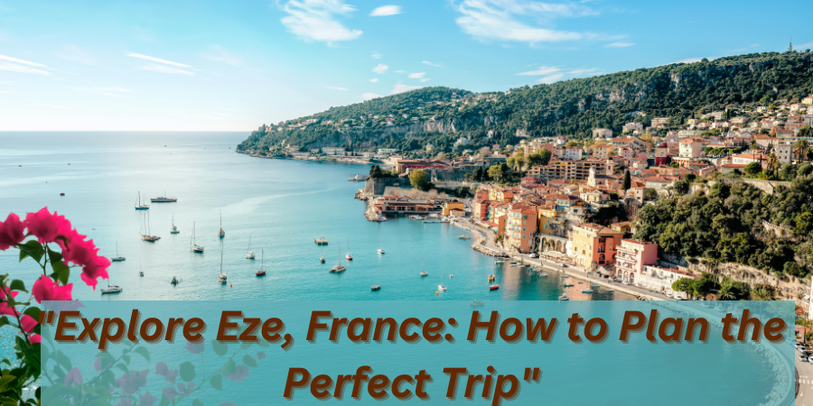 Eze, France How to Plan a Memorable Visit