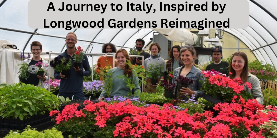 A Journey to Italy, Inspired by Longwood Gardens Reimagined